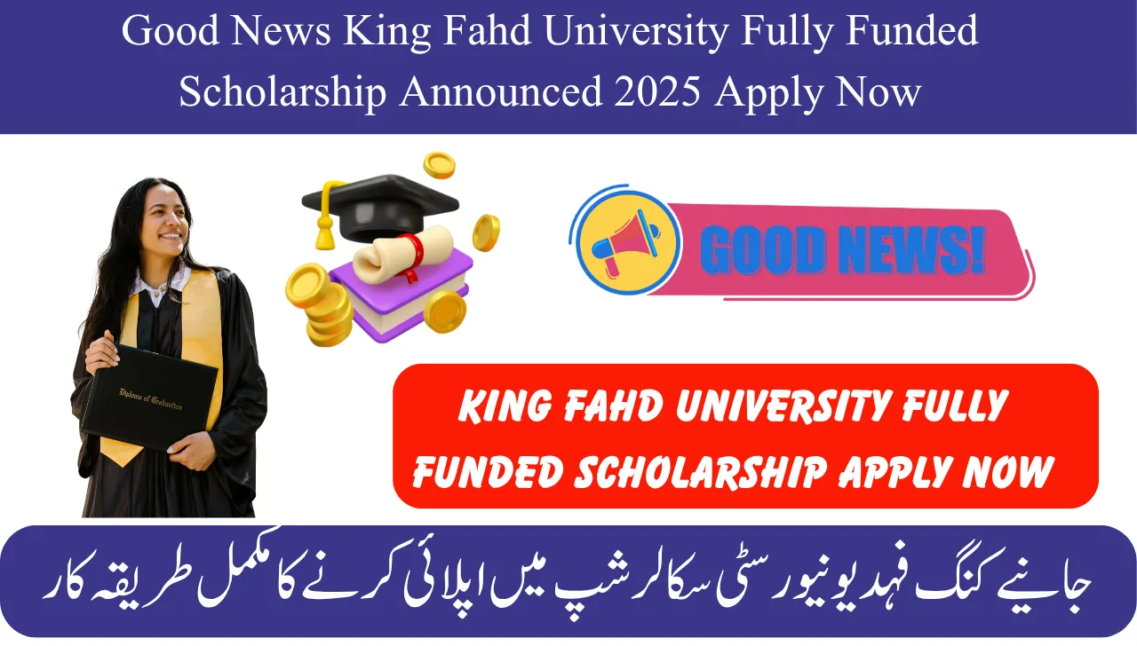 Good News King Fahd University Fully Funded Scholarship Announced 2025 Apply Now